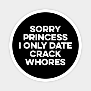 Sorry Princess I Only Date Crackwhores Magnet